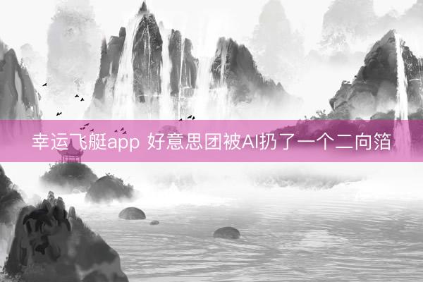 幸运飞艇app 好意思团被AI扔了一个二向箔