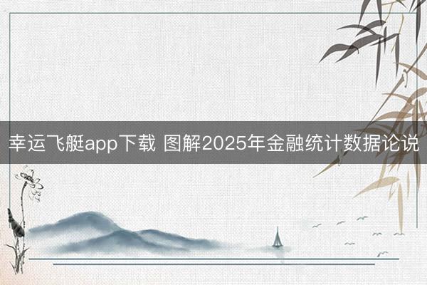 幸运飞艇app下载 图解2025年金融统计数据论说