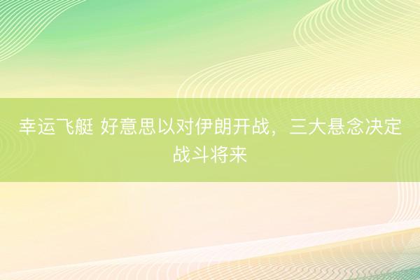 幸运飞艇 好意思以对伊朗开战，三大悬念决定战斗将来