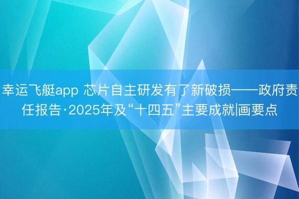 幸运飞艇app 芯片自主研发有了新破损——政府责任报告·2025年及“十四五”主要成就|画要点