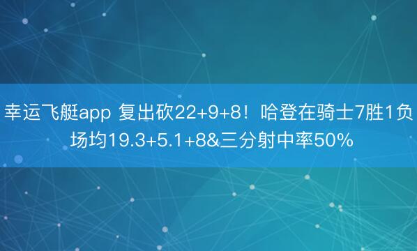 幸运飞艇app 复出砍22+9+8！哈登在骑士7胜1负 场均19.3+5.1+8&三分射中率50%