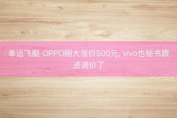 幸运飞艇 OPPO刚大涨价500元， vivo也秘书跟进调价了
