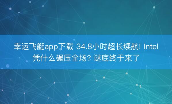 幸运飞艇app下载 34.8小时超长续航! Intel凭什么碾压全场? 谜底终于来了
