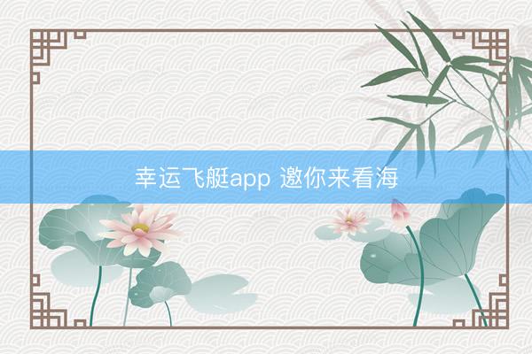 幸运飞艇app 邀你来看海
