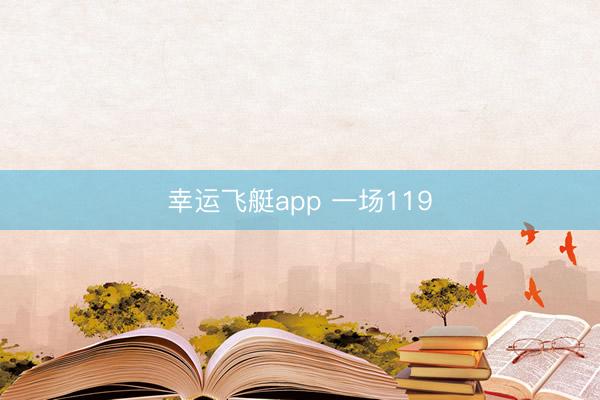 幸运飞艇app 一场119