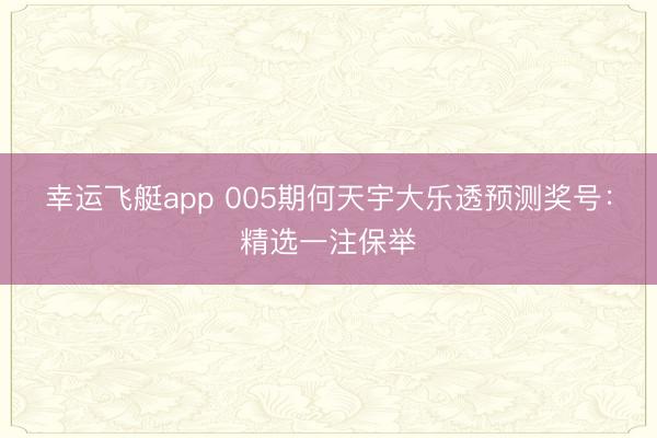 幸运飞艇app 005期何天宇大乐透预测奖号：精选一注保举