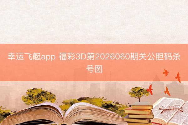 幸运飞艇app 福彩3D第2026060期关公胆码杀号图