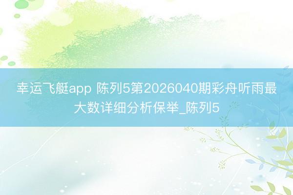 幸运飞艇app 陈列5第2026040期彩舟听雨最大数详细分析保举_陈列5