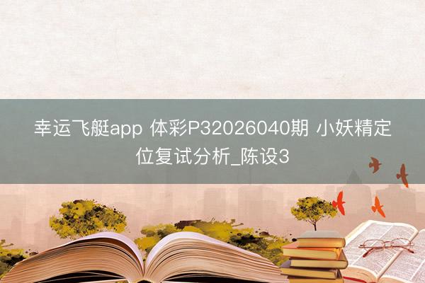 幸运飞艇app 体彩P32026040期 小妖精定位复试分析_陈设3