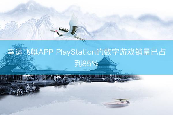 幸运飞艇APP PlayStation的数字游戏销量已占到85%