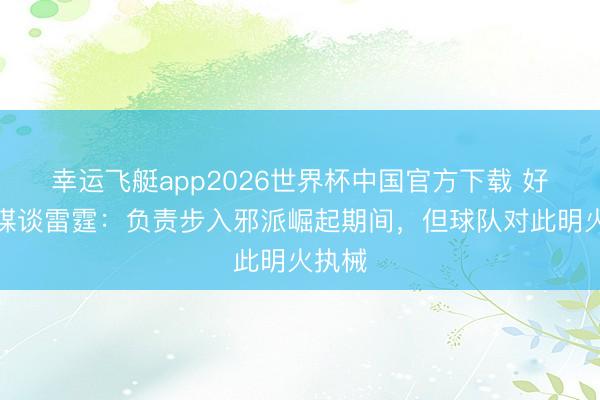 幸运飞艇app2026世界杯中国官方下载 好意思媒谈雷霆：负责步入邪派崛起期间，但球队对此明火执械