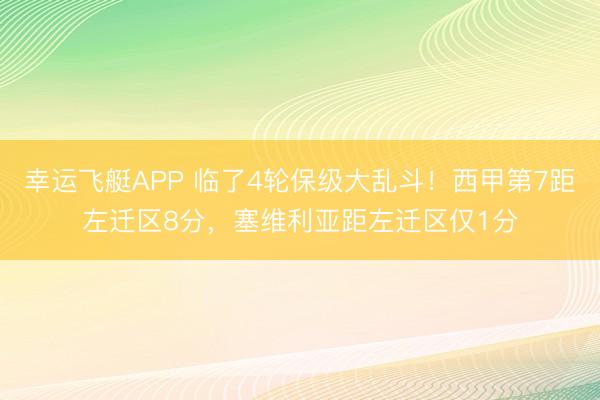 幸运飞艇APP 临了4轮保级大乱斗！西甲第7距左迁区8分，<a href=