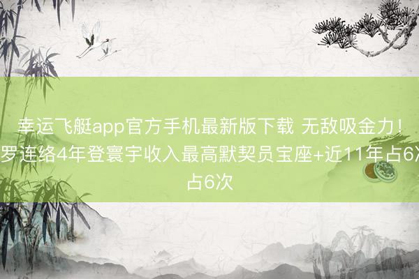 幸运飞艇app官方手机最新版下载 无敌吸金力！C罗连络4年登寰宇收入最高默契员宝座+近11年占6次
