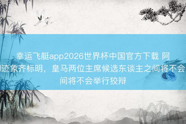 幸运飞艇app2026世界杯中国官方下载 阿斯：一切迹象齐标明，皇马两位主席候选东谈主之间将不会举行狡辩