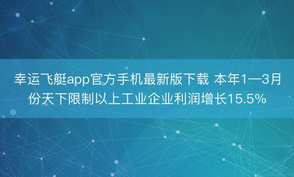 幸运飞艇app官方手机最新版下载 本年1—3月份天下限制以上工业企业利润增长15.5%
