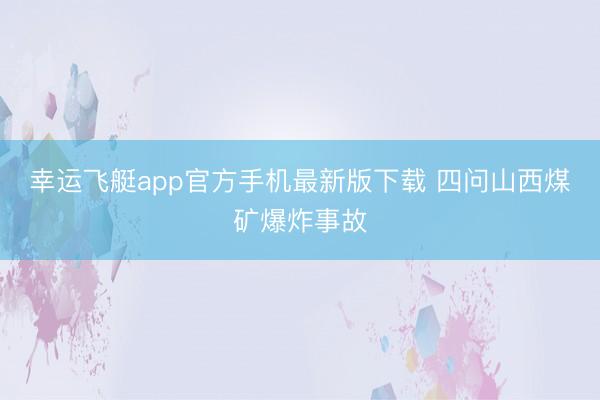 幸运飞艇app官方手机最新版下载 四问山西煤矿爆炸事故
